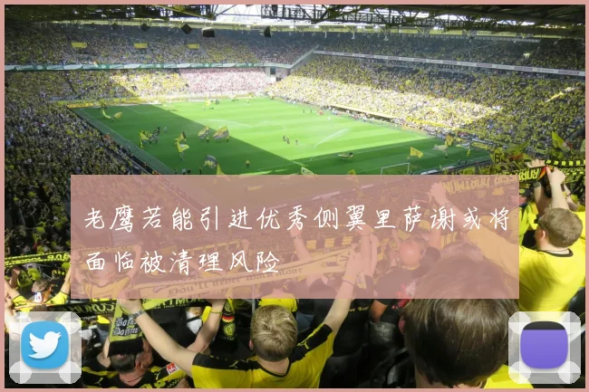 老鹰若能引进优秀侧翼里萨谢或将面临被清理风险