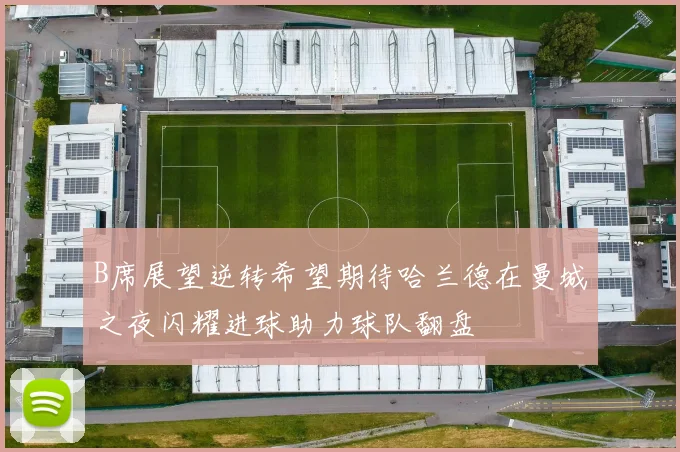 B席展望逆转希望期待哈兰德在曼城之夜闪耀进球助力球队翻盘