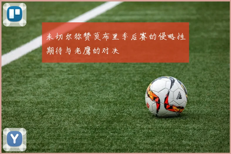 米切尔称赞莫布里季后赛的侵略性期待与老鹰的对决